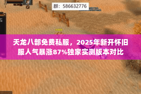 天龙八部免费私服，2025年新开怀旧服人气暴涨87%独家实测版本对比