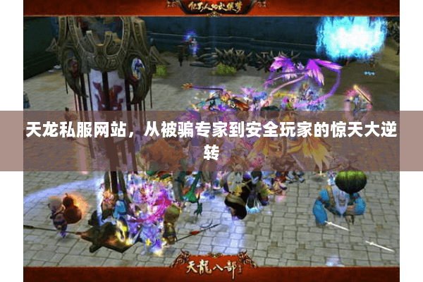 天龙私服网站,从被骗专家到安全玩家的惊天大逆转 天龙私服网站,从被骗专家到安全玩家的惊天大逆转