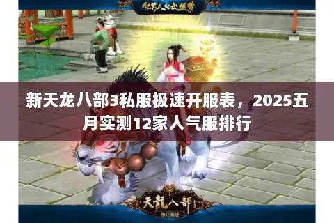 新天龙八部3私服极速开服表，2025五月实测12家人气服排行