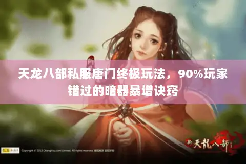 天龙八部私服唐门终极玩法，90%玩家错过的暗器暴增诀窍