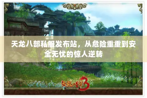天龙八部私服发布站，从危险重重到安全无忧的惊人逆转