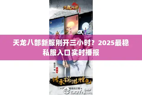 天龙八部新服刚开三小时？2025最稳私服入口实时播报
