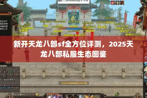 新开天龙八部sf全方位评测,2025天龙八部私服生态图鉴 新开天龙八部sf全方位评测,2025天龙八部私服生态图鉴