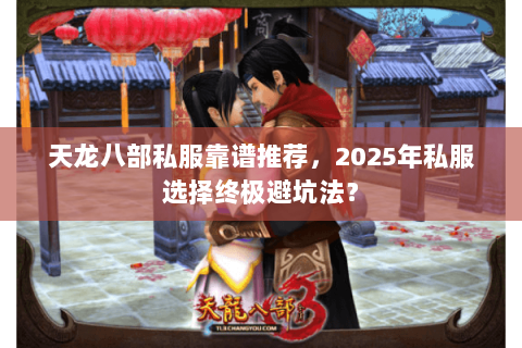 天龙八部私服靠谱推荐，2025年私服选择终极避坑法？