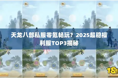 天龙八部私服零氪畅玩？2025超稳福利服TOP3揭秘