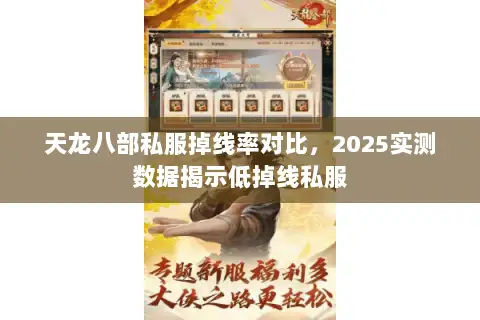 天龙八部私服掉线率对比,2025实测数据揭示低掉线私服 天龙八部私服掉线率对比,2025实测数据揭示低掉线私服