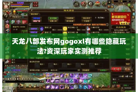天龙八部发布网gogoxl有哪些隐藏玩法?资深玩家实测推荐 天龙八部发布网gogoxl有哪些隐藏玩法?资深玩家实测推荐