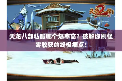 天龙八部私服哪个爆率高?破解你刷怪零收获的终极痛点! 天龙八部私服哪个爆率高?破解你刷怪零收获的终极痛点!