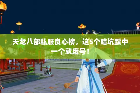 天龙八部私服良心榜，这5个暗坑踩中一个就废号！