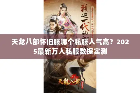 天龙八部怀旧服哪个私服人气高?2025最新万人私服数据实测 天龙八部怀旧服哪个私服人气高?2025最新万人私服数据实测