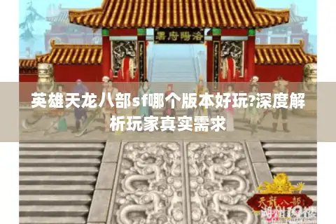 英雄天龙八部sf哪个版本好玩?深度解析玩家真实需求