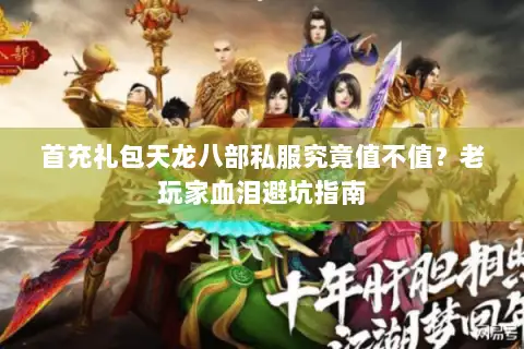 首充礼包天龙八部私服究竟值不值?老玩家血泪避坑指南 首充礼包天龙八部私服究竟值不值?老玩家血泪避坑指南