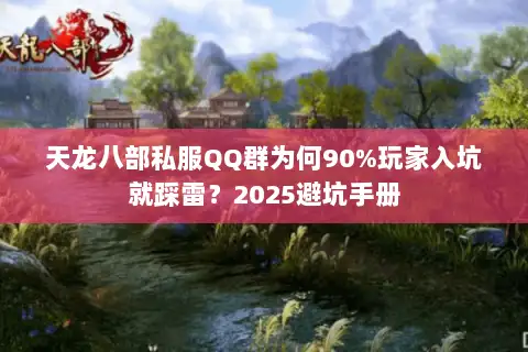 天龙八部私服QQ群为何90%玩家入坑就踩雷？2025避坑手册