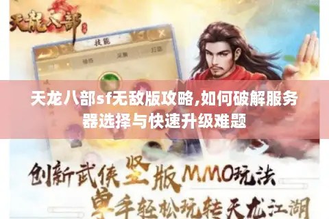 天龙八部sf无敌版攻略,如何破解服务器选择与快速升级难题 天龙八部sf无敌版攻略,如何破解服务器选择与快速升级难题