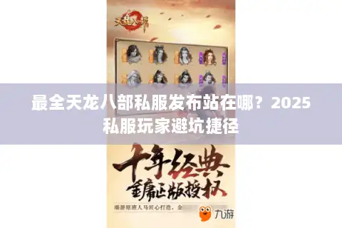 最全天龙八部私服发布站在哪？2025私服玩家避坑捷径