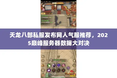 天龙八部私服发布网人气服推荐，2025巅峰服务器数据大对决