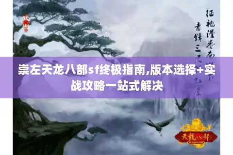 崇左天龙八部sf终极指南,版本选择+实战攻略一站式解决