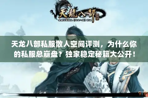天龙八部私服散人空间评测，为什么你的私服总崩盘？独家稳定秘籍大公开！