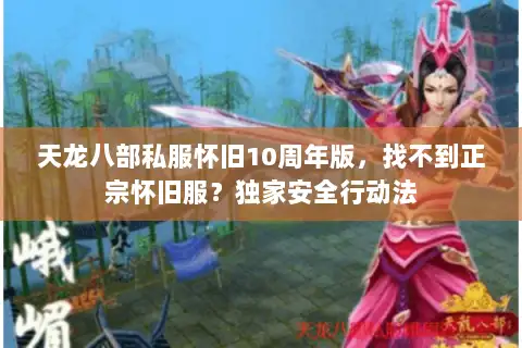 天龙八部私服怀旧10周年版,找不到正宗怀旧服?独家安全行动法 天龙八部私服怀旧10周年版,找不到正宗怀旧服?独家安全行动法