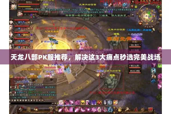 天龙八部PK服推荐，解决这3大痛点秒选完美战场