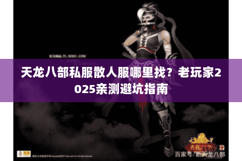 天龙八部私服散人服哪里找?老玩家2025亲测避坑指南 天龙八部私服散人服哪里找?老玩家2025亲测避坑指南