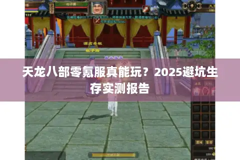 天龙八部零氪服真能玩?2025避坑生存实测报告 天龙八部零氪服真能玩?2025避坑生存实测报告