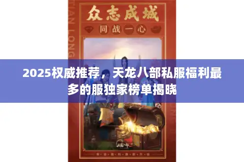 2025权威推荐,天龙八部私服福利最多的服独家榜单揭晓 2025权威推荐,天龙八部私服福利最多的服独家榜单揭晓