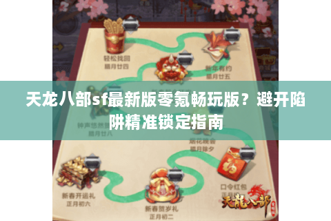 天龙八部sf最新版零氪畅玩版？避开陷阱精准锁定指南