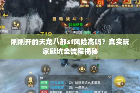 刚刚开的天龙八部sf风险高吗？真实玩家避坑全流程揭秘