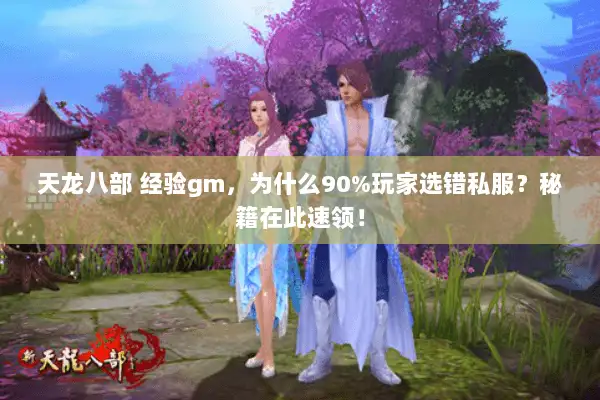 天龙八部 经验gm,为什么90%玩家选错私服?秘籍在此速领! 天龙八部 经验gm,为什么90%玩家选错私服?秘籍在此速领!