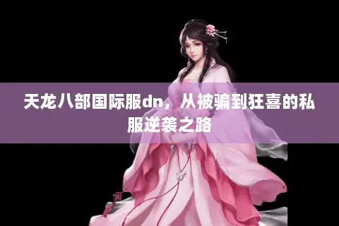 天龙八部国际服dn，从被骗到狂喜的私服逆袭之路