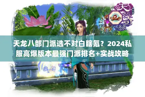 天龙八部门派选不对白瞎氪?2024私服高爆版本最强门派排名+实战攻略 天龙八部门派选不对白瞎氪?2024私服高爆版本最强门派排名+实战攻略