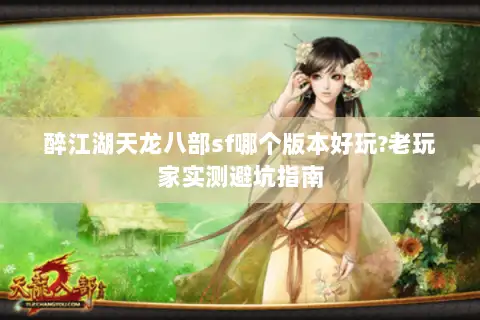 醉江湖天龙八部sf哪个版本好玩?老玩家实测避坑指南 醉江湖天龙八部sf哪个版本好玩?老玩家实测避坑指南