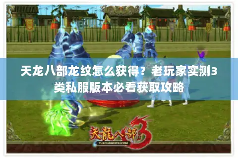 天龙八部龙纹怎么获得?老玩家实测3类私服版本必看获取攻略 天龙八部龙纹怎么获得?老玩家实测3类私服版本必看获取攻略