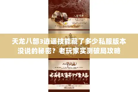 天龙八部3逍遥技能藏了多少私服版本没说的秘密？老玩家实测破局攻略