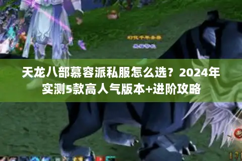天龙八部慕容派私服怎么选?2024年实测5款高人气版本+进阶攻略 天龙八部慕容派私服怎么选?2024年实测5款高人气版本+进阶攻略