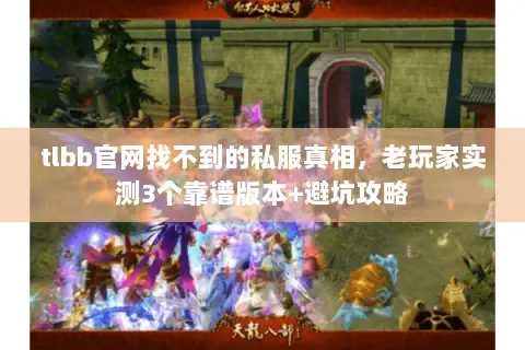 tlbb官网找不到的私服真相，老玩家实测3个靠谱版本+避坑攻略