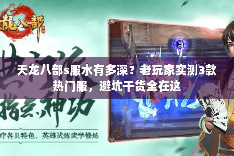 天龙八部s服水有多深？老玩家实测3款热门服，避坑干货全在这