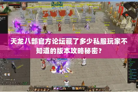 天龙八部官方论坛藏了多少私服玩家不知道的版本攻略秘密？