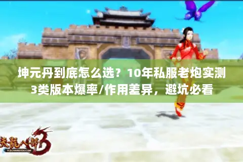 坤元丹到底怎么选?10年私服老炮实测3类版本爆率/作用差异,避坑必看 坤元丹到底怎么选?10年私服老炮实测3类版本爆率/作用差异,避坑必看