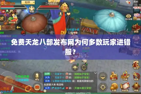 免费天龙八部发布网为何多数玩家进错服? 免费天龙八部发布网为何多数玩家进错服?