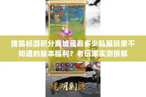 搜狐畅游积分商城藏着多少私服玩家不知道的版本福利?老玩家实测拆解 搜狐畅游积分商城藏着多少私服玩家不知道的版本福利?老玩家实测拆解