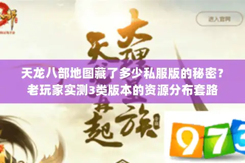 天龙八部地图藏了多少私服版的秘密?老玩家实测3类版本的资源分布套路 天龙八部地图藏了多少私服版的秘密?老玩家实测3类版本的资源分布套路