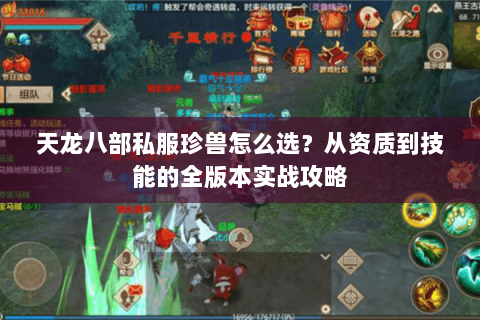 天龙八部私服珍兽怎么选？从资质到技能的全版本实战攻略