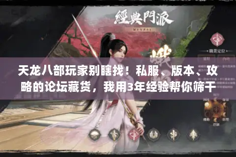 天龙八部玩家别瞎找！私服、版本、攻略的论坛藏货，我用3年经验帮你筛干净