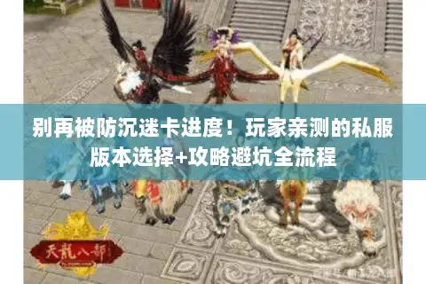 别再被防沉迷卡进度!玩家亲测的私服版本选择+攻略避坑全流程 别再被防沉迷卡进度!玩家亲测的私服版本选择+攻略避坑全流程