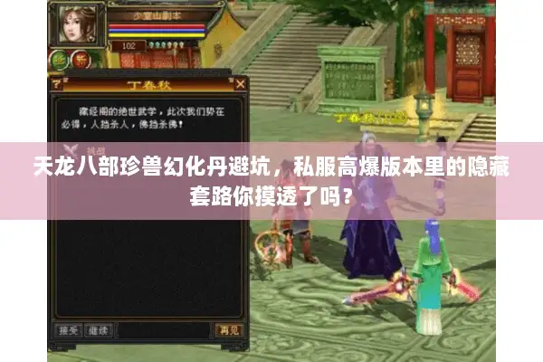 天龙八部珍兽幻化丹避坑,私服高爆版本里的隐藏套路你摸透了吗? 天龙八部珍兽幻化丹避坑,私服高爆版本里的隐藏套路你摸透了吗?