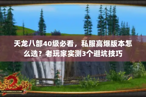 天龙八部40级必看，私服高爆版本怎么选？老玩家实测3个避坑技巧