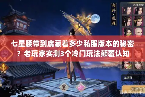 七星腰带到底藏着多少私服版本的秘密？老玩家实测3个冷门玩法颠覆认知