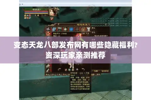 变态天龙八部发布网有哪些隐藏福利?资深玩家亲测推荐 变态天龙八部发布网有哪些隐藏福利?资深玩家亲测推荐